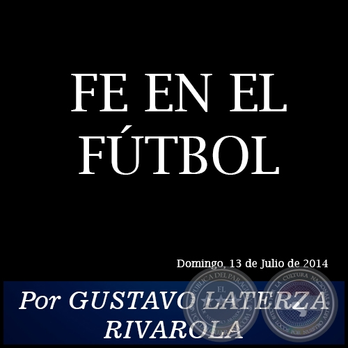 FE EN EL FTBOL - Por GUSTAVO LATERZA RIVAROLA - Domingo, 13 de Julio de 2014